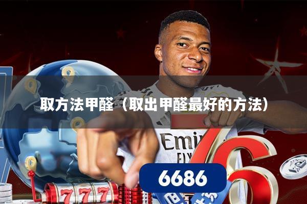 取方法甲醛（取出甲醛最好的方法）