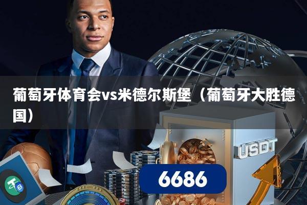 葡萄牙体育会vs米德尔斯堡(葡萄牙大胜德国)