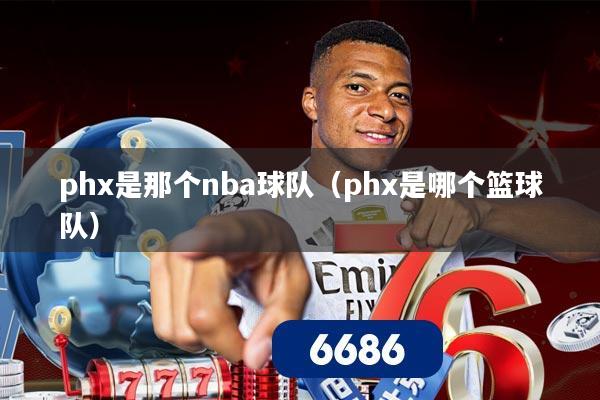 phx是那个nba球队(phx是哪个篮球队)