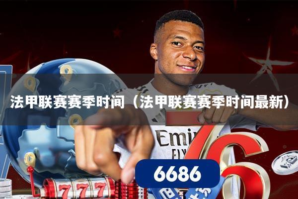 法甲联赛赛季时间（法甲联赛赛季时间最新）